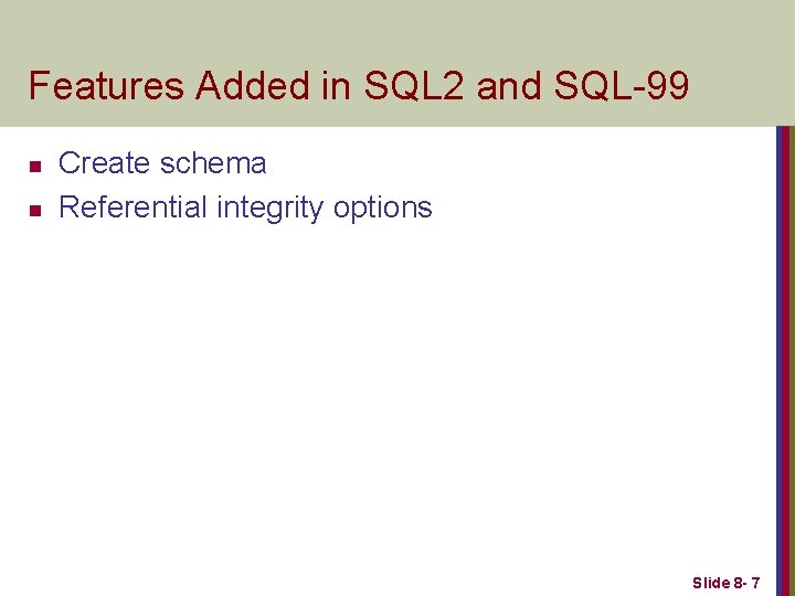 Features Added in SQL 2 and SQL-99 n n Create schema Referential integrity options