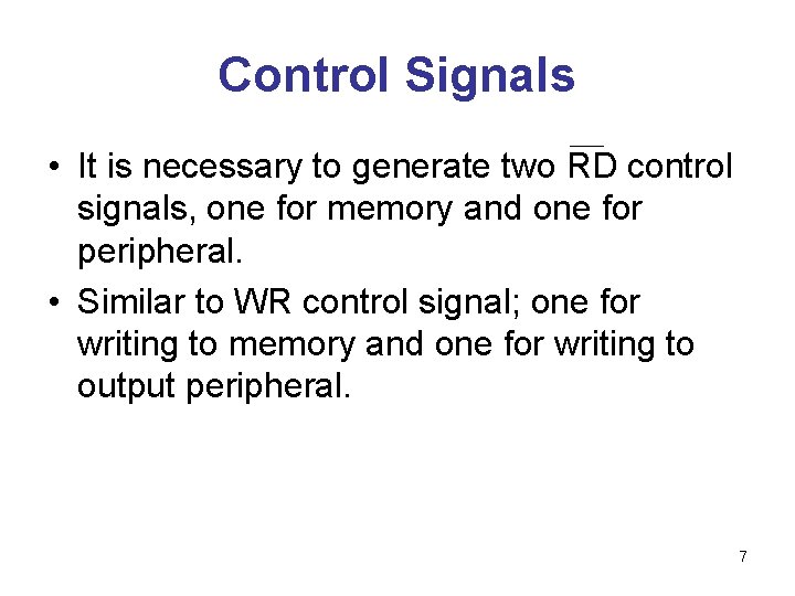 Control Signals • It is necessary to generate two RD control signals, one for