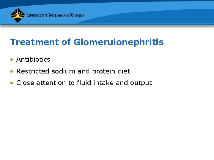 Treatment of Glomerulonephritis • Antibiotics • Restricted sodium and protein diet • Close attention