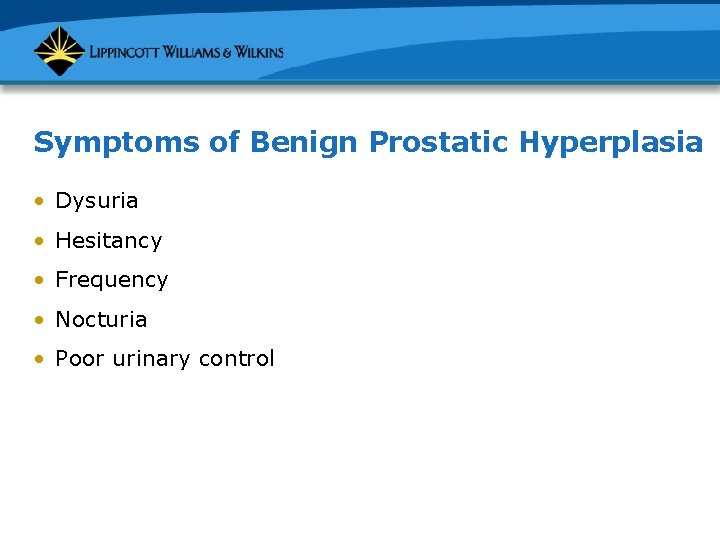 Symptoms of Benign Prostatic Hyperplasia • Dysuria • Hesitancy • Frequency • Nocturia •