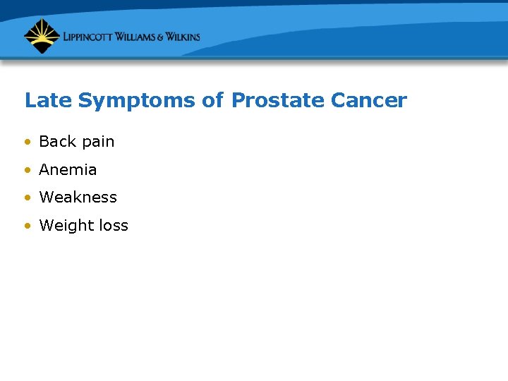 Late Symptoms of Prostate Cancer • Back pain • Anemia • Weakness • Weight