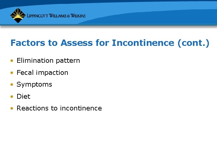Factors to Assess for Incontinence (cont. ) • Elimination pattern • Fecal impaction •