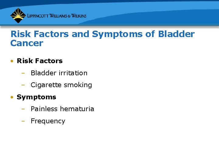 Risk Factors and Symptoms of Bladder Cancer • Risk Factors – Bladder irritation –