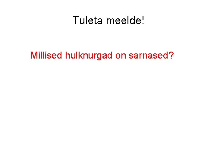 Tuleta meelde! Millised hulknurgad on sarnased? 