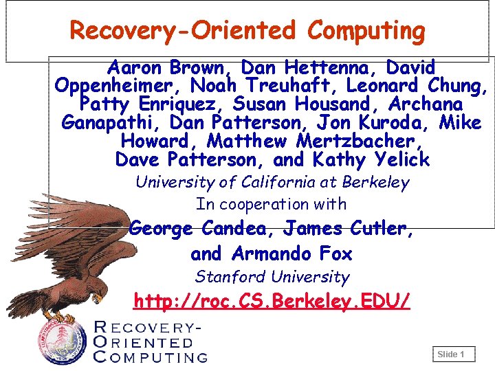 Recovery-Oriented Computing Aaron Brown, Dan Hettenna, David Oppenheimer, Noah Treuhaft, Leonard Chung, Patty Enriquez,