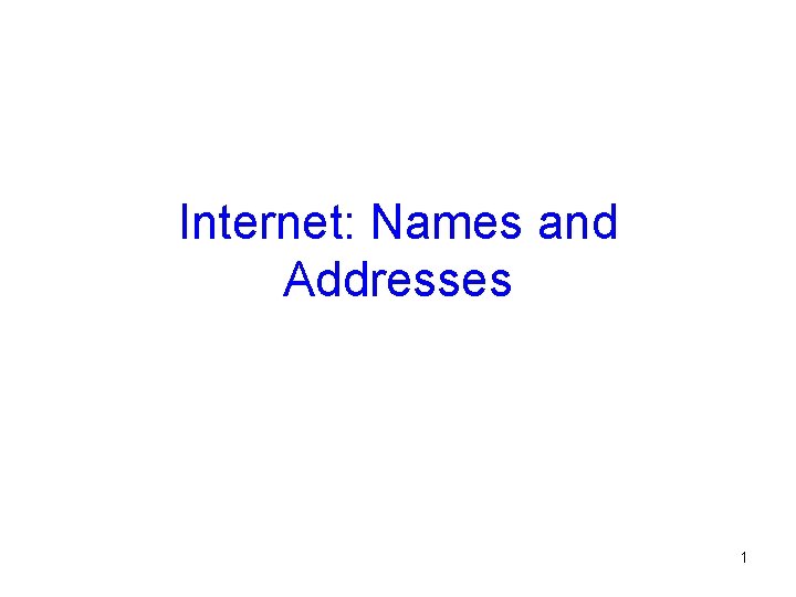 Internet: Names and Addresses 1 