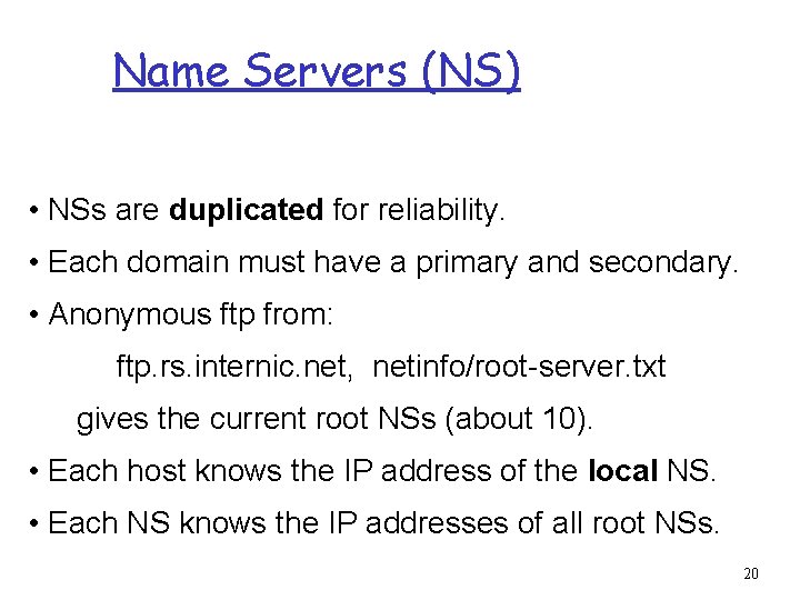 Name Servers (NS) • NSs are duplicated for reliability. • Each domain must have