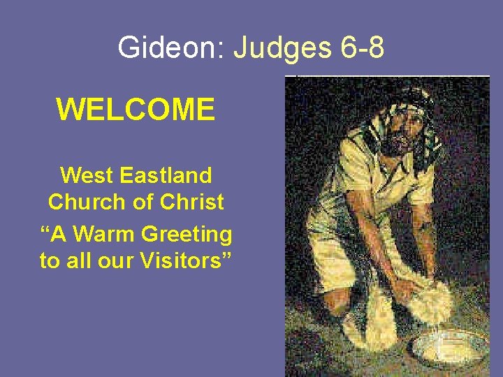 Gideon: Judges 6 -8 WELCOME West Eastland Church of Christ “A Warm Greeting to