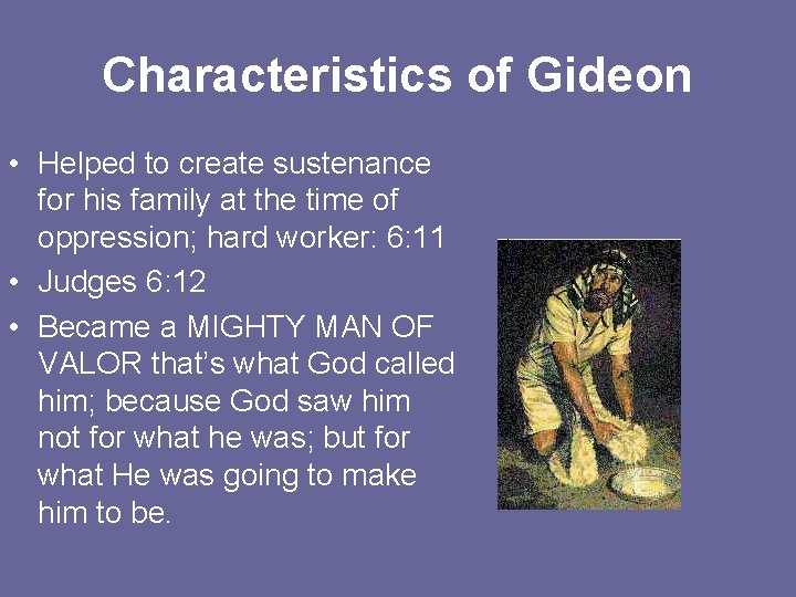 Characteristics of Gideon • Helped to create sustenance for his family at the time