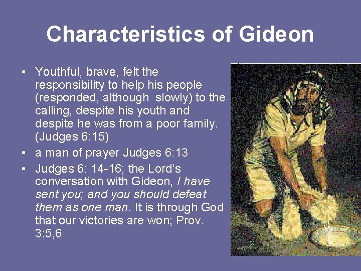 Characteristics of Gideon • Youthful, brave, felt the responsibility to help his people (responded,