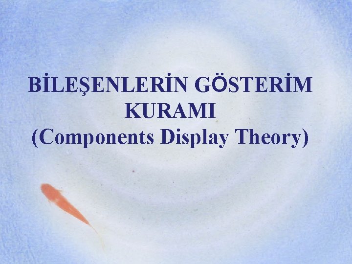 BİLEŞENLERİN GÖSTERİM KURAMI (Components Display Theory) 