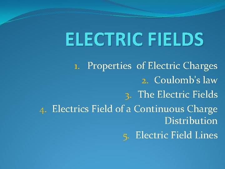 ELECTRIC FIELDS 1. Properties of Electric Charges 2. Coulomb’s law 3. The Electric Fields