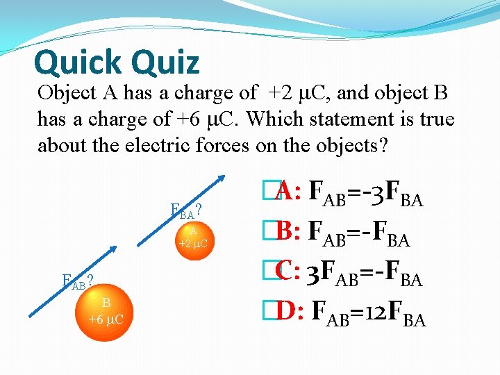 Quick Quiz Object A has a charge of +2 C, and object B has