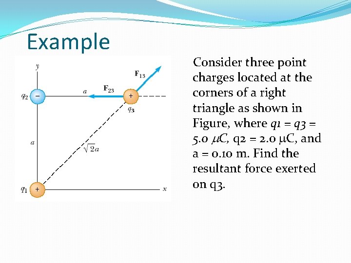 Example Consider three point charges located at the corners of a right triangle as