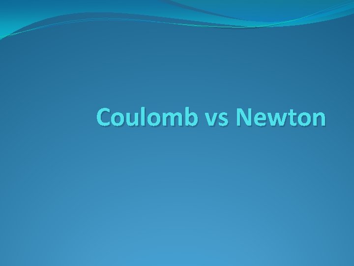 Coulomb vs Newton 