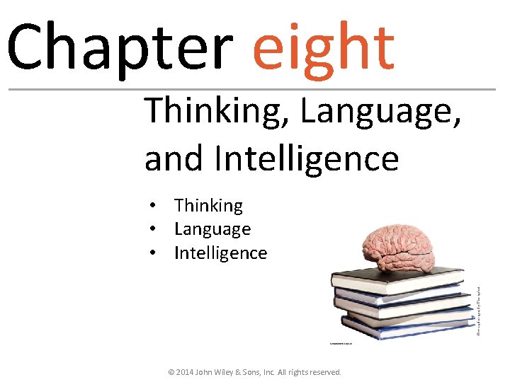 Chapter eight Thinking, Language, and Intelligence • Thinking • Language • Intelligence © 2014