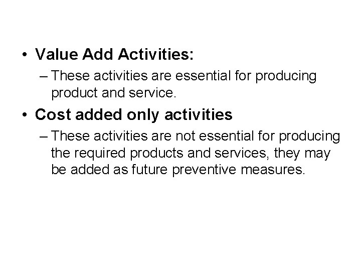  • Value Add Activities: – These activities are essential for producing product and