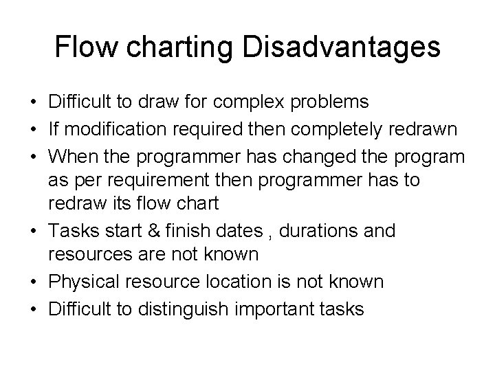 Flow charting Disadvantages • Difficult to draw for complex problems • If modification required