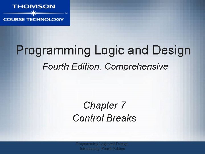 Programming Logic and Design Fourth Edition, Comprehensive Chapter 7 Control Breaks Programming Logic and