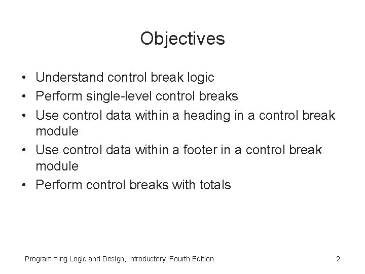 Objectives • Understand control break logic • Perform single-level control breaks • Use control