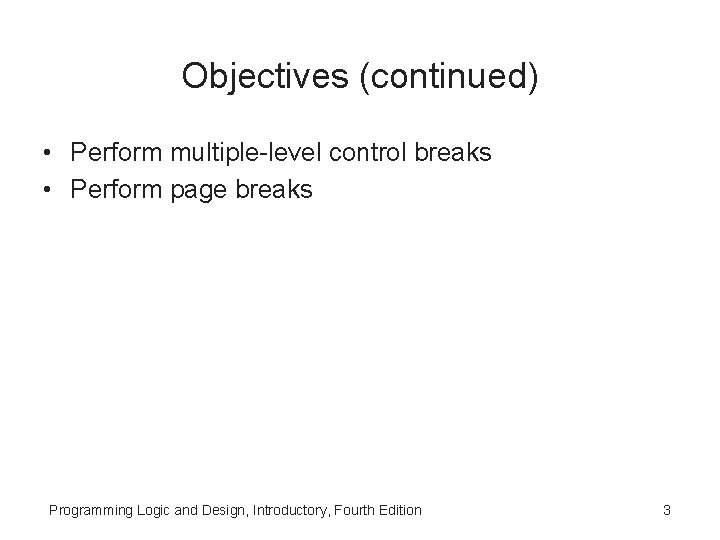 Objectives (continued) • Perform multiple-level control breaks • Perform page breaks Programming Logic and