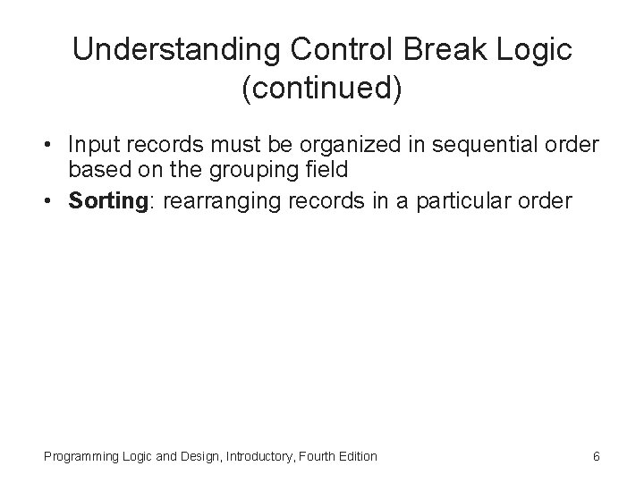 Understanding Control Break Logic (continued) • Input records must be organized in sequential order