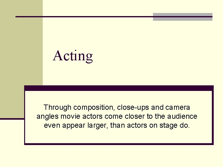 Acting Through composition, close-ups and camera angles movie actors come closer to the audience