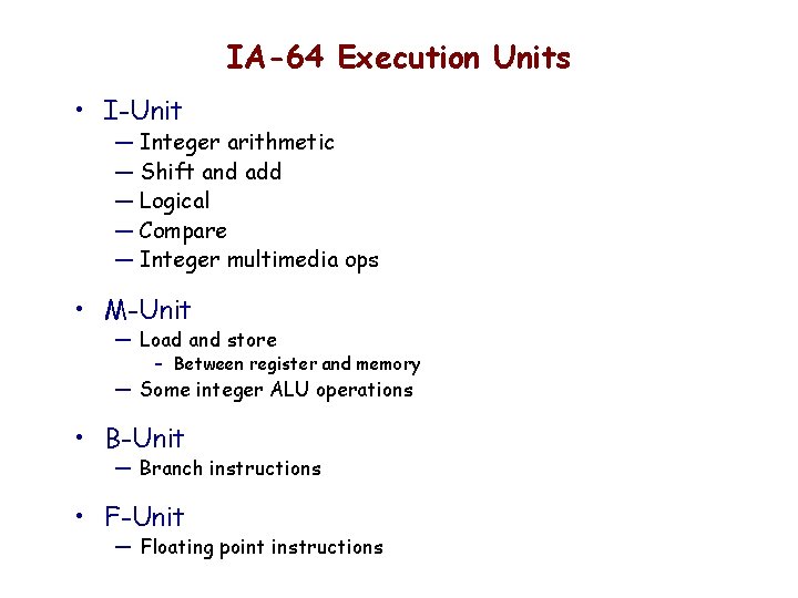 IA-64 Execution Units • I-Unit — Integer arithmetic — Shift and add — Logical