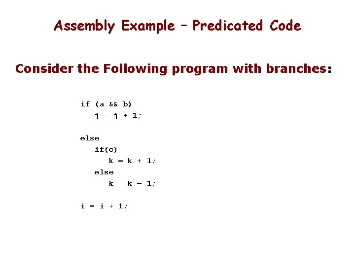 Assembly Example – Predicated Code Consider the Following program with branches: if (a &&