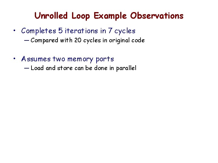 Unrolled Loop Example Observations • Completes 5 iterations in 7 cycles — Compared with