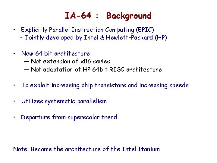 IA-64 : Background • Explicitly Parallel Instruction Computing (EPIC) - Jointly developed by Intel