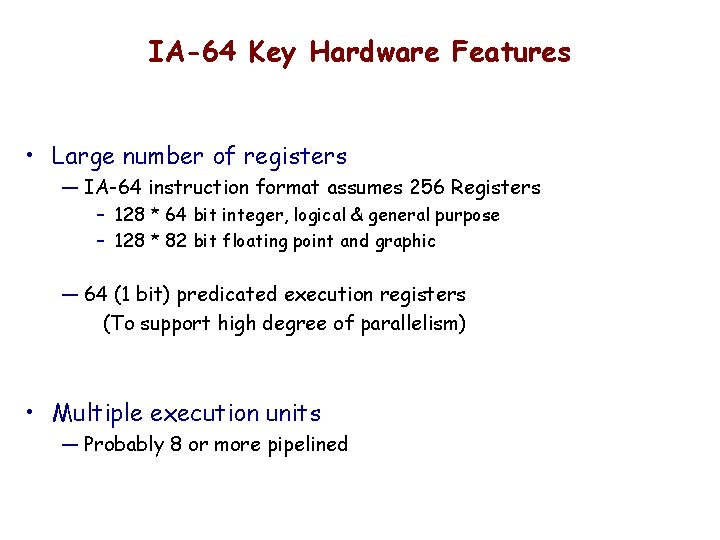 IA-64 Key Hardware Features • Large number of registers — IA-64 instruction format assumes