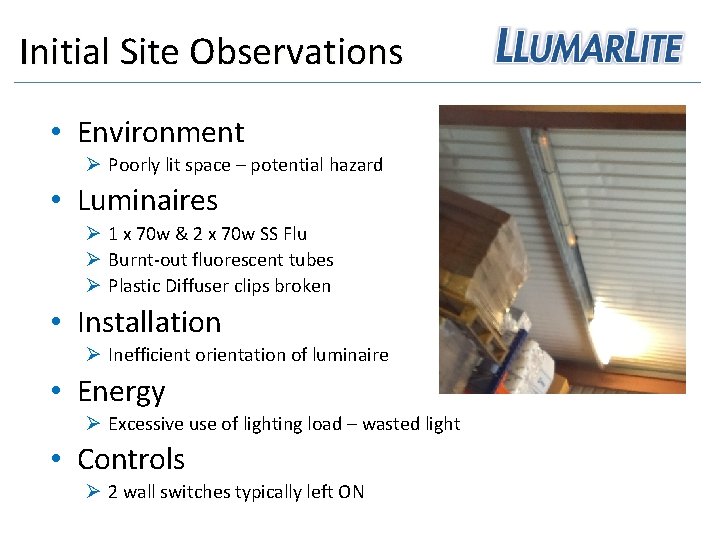 Initial Site Observations • Environment Ø Poorly lit space – potential hazard • Luminaires