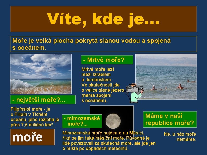 Víte, kde je… Moře je velká plocha pokrytá slanou vodou a spojená s oceánem.