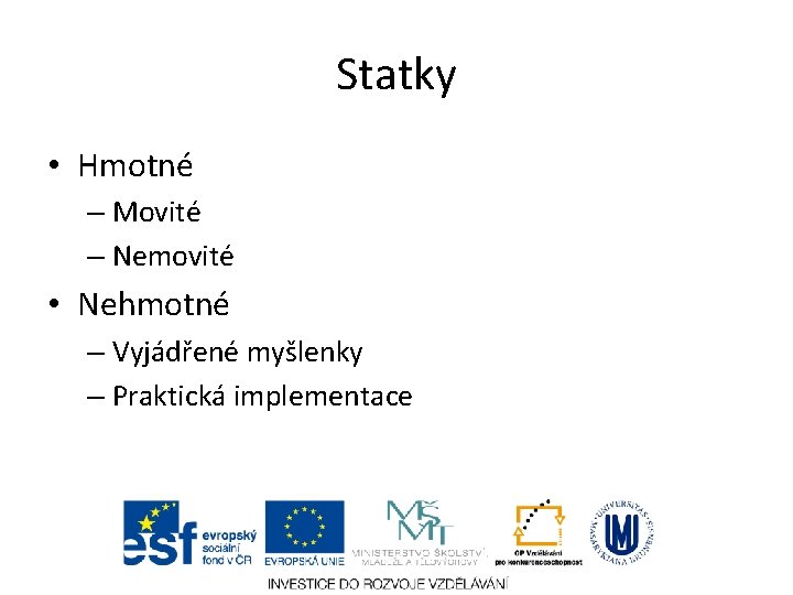 Statky • Hmotné – Movité – Nemovité • Nehmotné – Vyjádřené myšlenky – Praktická