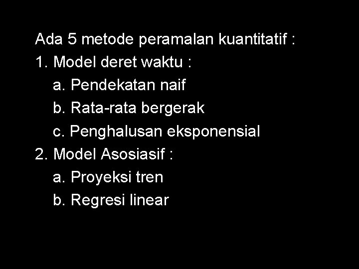 Ada 5 metode peramalan kuantitatif : 1. Model deret waktu : a. Pendekatan naif