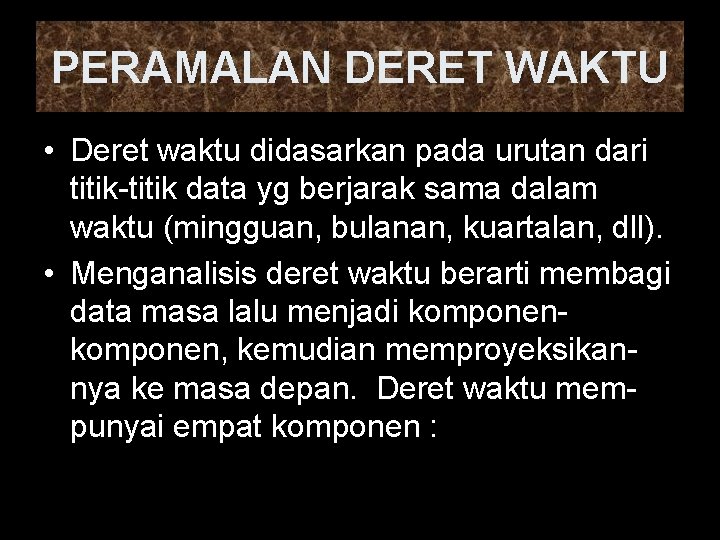 PERAMALAN DERET WAKTU • Deret waktu didasarkan pada urutan dari titik-titik data yg berjarak
