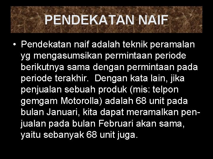 PENDEKATAN NAIF • Pendekatan naif adalah teknik peramalan yg mengasumsikan permintaan periode berikutnya sama