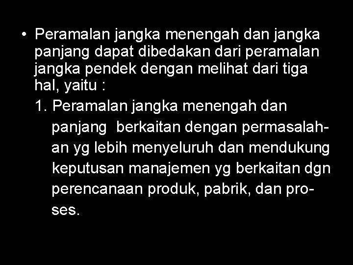  • Peramalan jangka menengah dan jangka panjang dapat dibedakan dari peramalan jangka pendek