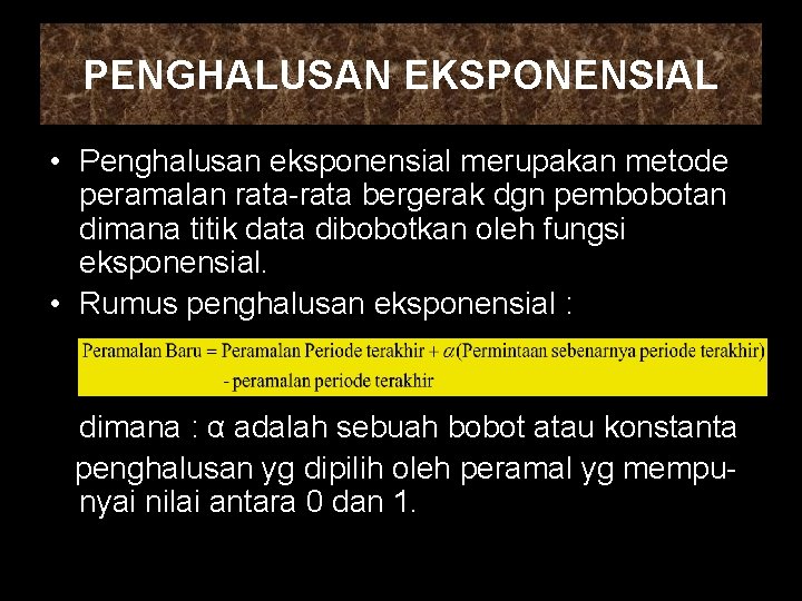 PENGHALUSAN EKSPONENSIAL • Penghalusan eksponensial merupakan metode peramalan rata-rata bergerak dgn pembobotan dimana titik