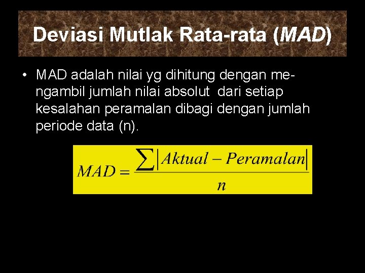 Deviasi Mutlak Rata-rata (MAD) • MAD adalah nilai yg dihitung dengan mengambil jumlah nilai