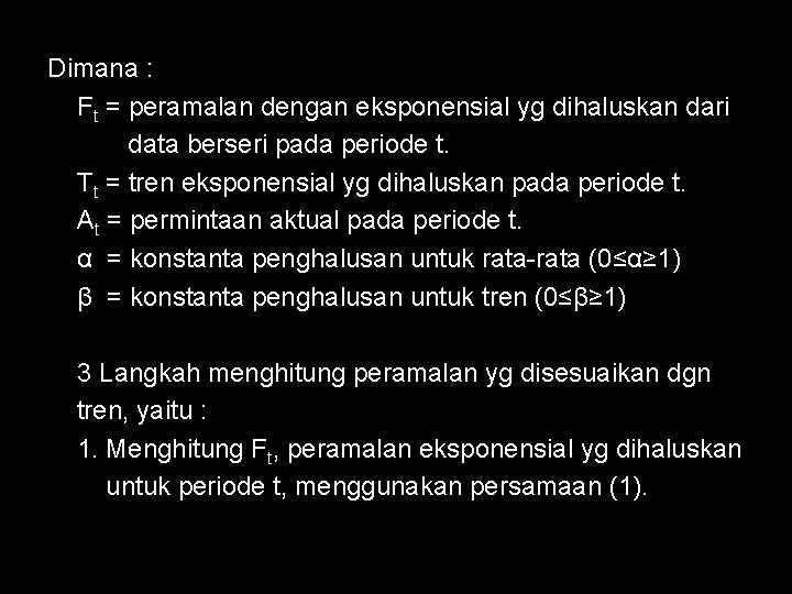 Dimana : Ft = peramalan dengan eksponensial yg dihaluskan dari data berseri pada periode