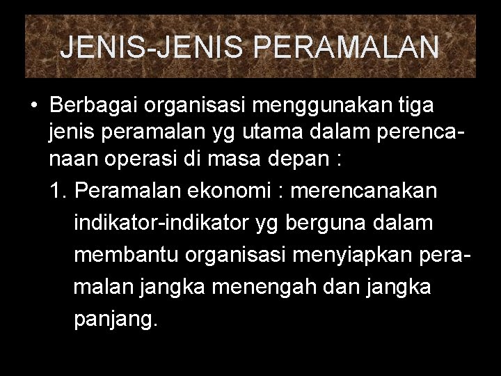 JENIS-JENIS PERAMALAN • Berbagai organisasi menggunakan tiga jenis peramalan yg utama dalam perencanaan operasi