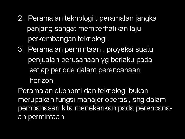 2. Peramalan teknologi : peramalan jangka panjang sangat memperhatikan laju perkembangan teknologi. 3. Peramalan