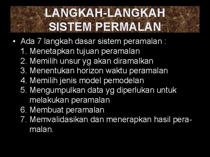 LANGKAH-LANGKAH SISTEM PERMALAN • Ada 7 langkah dasar sistem peramalan : 1. Menetapkan tujuan