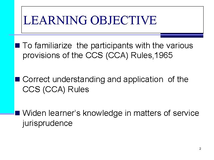 LEARNING OBJECTIVE n To familiarize the participants with the various provisions of the CCS
