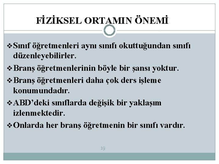 FİZİKSEL ORTAMIN ÖNEMİ v. Sınıf öğretmenleri aynı sınıfı okuttuğundan sınıfı düzenleyebilirler. v. Branş öğretmenlerinin