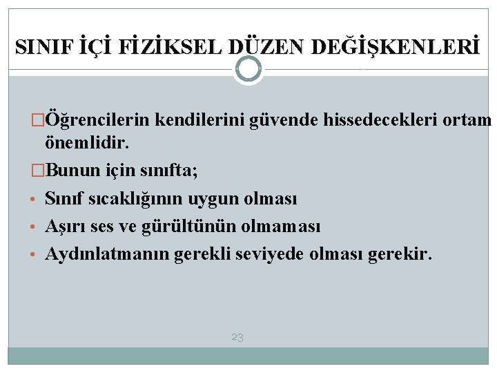 SINIF İÇİ FİZİKSEL DÜZEN DEĞİŞKENLERİ �Öğrencilerin kendilerini güvende hissedecekleri ortam önemlidir. �Bunun için sınıfta;