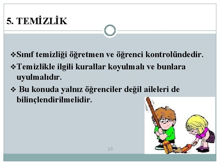 5. TEMİZLİK v. Sınıf temizliği öğretmen ve öğrenci kontrolündedir. v. Temizlikle ilgili kurallar koyulmalı