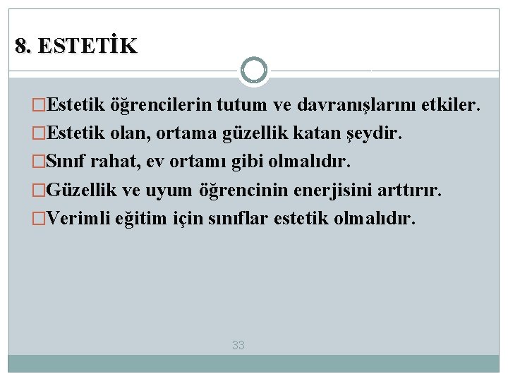 8. ESTETİK �Estetik öğrencilerin tutum ve davranışlarını etkiler. �Estetik olan, ortama güzellik katan şeydir.